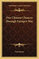 Our Chinese Chances Through Europe's War 102171738X Book Cover