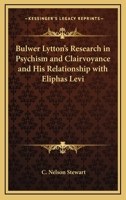 Bulwer Lytton's Research In Psychism And Clairvoyance And His Relationship With Eliphas Levi 1425315410 Book Cover