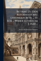 Beitrag Zu Den Reformations-urkunden Betr. ... D. Eck ... Wider Luther Im J. 1520 ... 1245710818 Book Cover