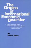 The Origins of International Economic Disorder: A Study of United States International Monetary Policy from World War II to the Present