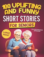 100 Uplifting and Funny Short Stories for Seniors: Large Print, Easy-to-Read Tales That Bring Laughter, Memories, and Mental Stimulation (Nostalgic Gift Book) B0DHP3G1MW Book Cover