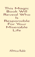 This Magic Book Will Reveal Who Is Responsible For Your Miserable Life B0CSJVYY55 Book Cover