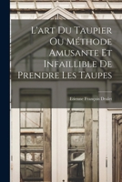 L'art Du Taupier Ou Méthode Amusante Et Infaillible De Prendre Les Taupes 027493809X Book Cover
