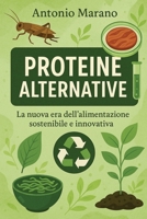 PROTEINE ALTERNATIVE: La nuova era dell'alimentazione sostenibile e innovativa (Italian Edition) B0F3XT5LBC Book Cover