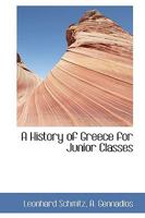 A History Of Greece For Junior Classes: With An Appendix Giving A Sketch Of The History From The Roman Conquest To The Present Day 1436733006 Book Cover