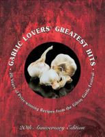 Garlic Lovers' Greatest Hits: 20 Years of Prize-Winning Recipes from the Gilroy Garlic Festival 0890878773 Book Cover
