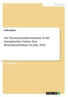 Die Finanztransaktionssteuer in der Europäischen Union. Eine Bestandsaufnahme im Jahr 2016 3668407339 Book Cover