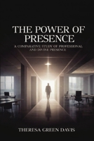 The Power of Presence: A Comparative Study of Professional and Divine Presence B0H6R2W15V Book Cover