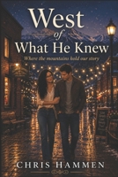 West of What He Knew: Where the Mountains Hold Our Stories B0H23CS66D Book Cover