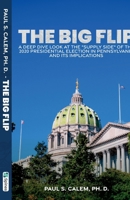 The Big Flip: A Deep Dive look at the "Supply Side" of the 2020 Presidential election in Pennsylvania and its implications B0D943H8ZG Book Cover
