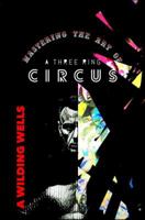 Mastering The Art Of A Three Ring Circus (The Wild Things) 0998665207 Book Cover