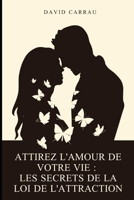 Attirez l'amour de votre vie : Les secrets de la loi de l'attraction B0BW2K4B9C Book Cover