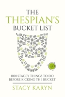 THE THESPIAN'S BUCKET LIST: 1001 Stagey Things To Do Before Kicking The Bucket 1795824018 Book Cover