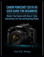 CANON POWERSHOT SX510 HS USER GUIDE FOR BEGINNERS: Master Your Camera with Step-by-Step Instructions, Pro Tips, and Stunning Photos B0FSD3R75D Book Cover