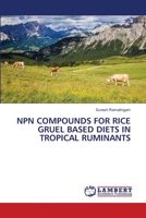 NPN COMPOUNDS FOR RICE GRUEL BASED DIETS IN TROPICAL RUMINANTS 6203582522 Book Cover