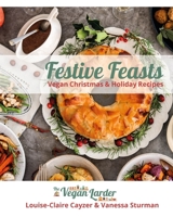 Festive Feasts: Vegan Recipes for Christmas and the Holidays from The Vegan Larder B08NS5ZZTX Book Cover