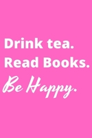 Drink Tea. Read Books. Be Happy. - Bookworm Journal: Inspirational notebook, motivational quote notebook, funny anniversary bridesmaid best friends best gift notebook 1679111973 Book Cover