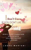 I don't care if you don't like me: I LOVE ME!: 28 Ways to Love Yourself More - a Self-love book with guided practices 1915501326 Book Cover