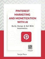 Pinterest Marketing & Monetization with AI: Build, Design & Sell With Automation B0GR5268VC Book Cover