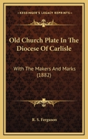 Old church plate in the diocese of Carlisle 1164934767 Book Cover