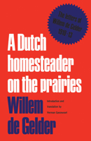 A Dutch homesteader on the prairies: The letters of Willem de Gelder, 1910-13 0802061923 Book Cover
