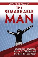 The Remarkable Man: Champions to Women, Heroes to Children, Brothers to Each Other 1935586696 Book Cover