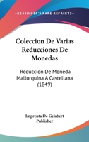 Coleccion De Varias Reducciones De Monedas: Reduccion De Moneda Mallorquina A Castellana (1849) 1168029244 Book Cover