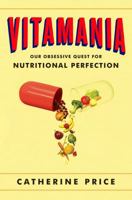 Vitamania: Our Obsessive Quest For Nutritional Perfection 0143108158 Book Cover