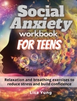 Social Anxiety Workbook for Teens: Relaxation and breathing exercises to reduce stress and build confidence 1667129732 Book Cover
