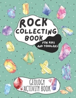 Rock Collecting Book for Kids and Toddlers - Geology Activity Book: Geology Workbook for Kids Children & Toddlers for Collecting Gems Rocks and Minerals | 100 Pages B08M7JBMXN Book Cover