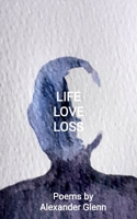 Life, Love, Loss: A Collection of poems about life, romance, bereavement and mental health B08QBYKHGY Book Cover