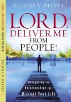 Lord, Deliver Me From People:Navigating the Relationships that Disrupt Your Life 1467585793 Book Cover