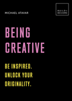 Being Creative: Be inspired. Unlock your originality (BUILD+BECOME) 1781317186 Book Cover