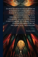 Storia Ed Analisi Degli Antichi Romanzi Di Cavalleria E Dei Poemi Romanzeschi D'italia, Con Dissertazioni Sull'origine, Sugl'istituti, Sulle Cerimonie De' Cavalieri: Sulle Corti D'amore, Sui Tornei, S 1179898745 Book Cover