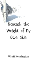 Beneath the Weight of My Own Skin 3690803268 Book Cover