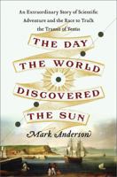 The Day the World Discovered the Sun: An Extraordinary Story of Scientific Adventure and the Race to Track the Transit of Venus 0306820382 Book Cover