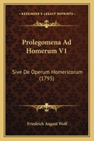 Prolegomena Ad Homerum V1: Sive De Operum Homericorum (1795) 1166179605 Book Cover