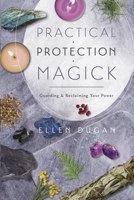 Practical Protection Magick: Guarding & Reclaiming Your Power 0738721689 Book Cover