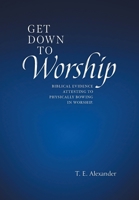 Get Down To Worship: Biblical Evidence Attesting to Physically Bowing In Worship 1039128580 Book Cover