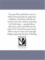 The great West and Pacific coast; or, Fifteen thousand miles by stage-coach, ambulance, horseback, railroad, and steamer - across the continent and along ... .Among Indians, Mormons, miners and Mexica 137687069X Book Cover