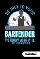 Be nice to your bartender. We know ypur wife and your girlfriend. Sketchbook: Bartender Notebook for mixologist, 6x9, Sketch Paper. 1700113399 Book Cover