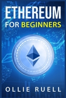 Ethereum for Beginners: Learn How to Understand Ethereum, Blockchain, Smart Contracts, and Decentralized Apps with This Complete Guide 3986533583 Book Cover