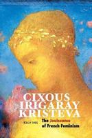 Cixous, Irigaray, Kristeva: The Jouissance of French Feminist Philosophy 1861715471 Book Cover