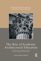 The Rise of Academic Architectural Education: The Origins and Enduring Influence of the Acad�mie d'Architecture 0367785412 Book Cover