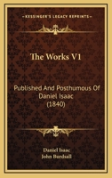 The Works V1: Published And Posthumous Of Daniel Isaac 1165164876 Book Cover