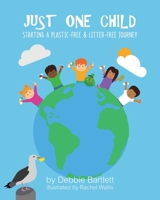 Just One Child: Starting a plastic-free and litter-free journey 1786236192 Book Cover