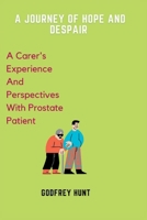 A Journey of Hope and Despair: A Carer's Experience and Perspectives with Prostate Patient B0BJYD36F2 Book Cover