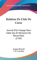 Relation De L'Isle De Corse: Journal D'Un Voyage Dans Cette Isle, Et Memoires De Pascal Paoli (1769) 1120024579 Book Cover