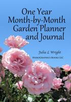 My One Year Month-By-Month Garden Planner and Journal: Ideal Gardening Notebook to Design, Set Goals and Make the Most of Your Growing Season 1954955758 Book Cover
