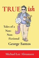 TRUEish: Tales of a Non-Non-Fictional George Santos 1734656921 Book Cover